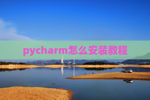 pycharm怎么安装教程 pycharm怎么安装教程